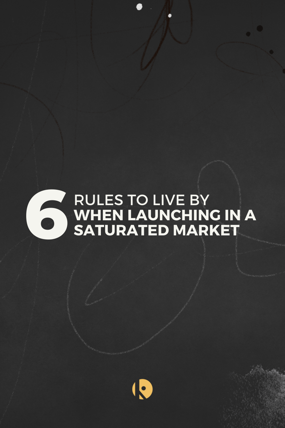 6 Rules to Live By When Launching in a Saturated Market 6 Rules to Live By When Launching in a Saturated Market