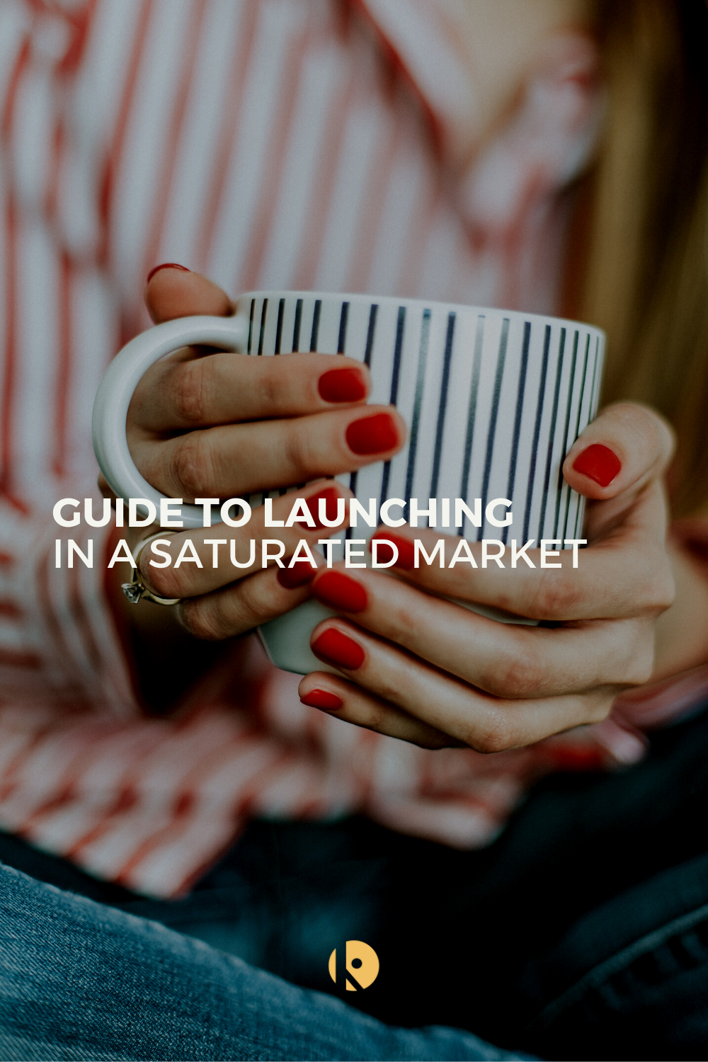 Guide to Launching in a Saturated Market Guide to Launching in a Saturated Market